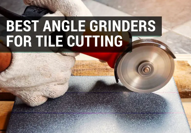 best angle grinders for tile cutting